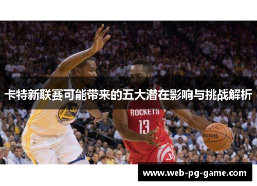 卡特新联赛可能带来的五大潜在影响与挑战解析