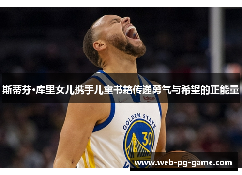 斯蒂芬·库里女儿携手儿童书籍传递勇气与希望的正能量