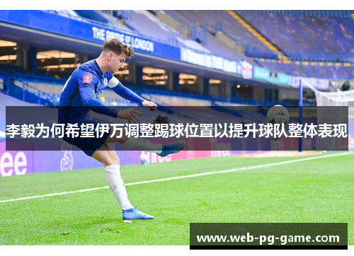 李毅为何希望伊万调整踢球位置以提升球队整体表现 李毅为何希望伊万调整踢球位置以提升球队整体表现