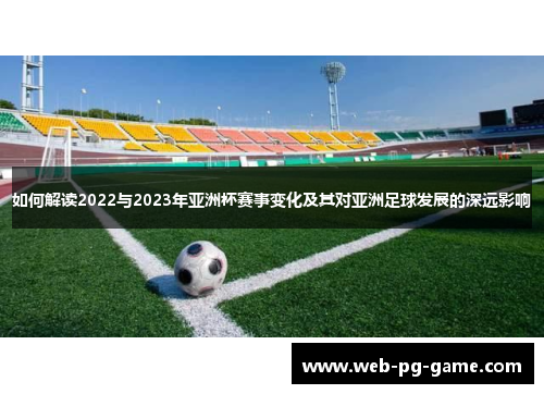 如何解读2022与2023年亚洲杯赛事变化及其对亚洲足球发展的深远影响