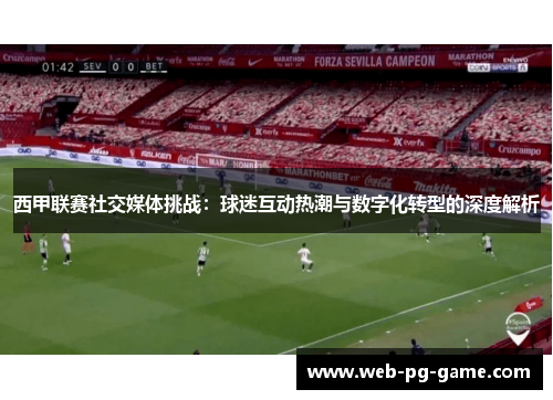 西甲联赛社交媒体挑战：球迷互动热潮与数字化转型的深度解析