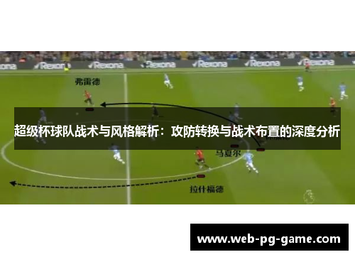 超级杯球队战术与风格解析:攻防转换与战术布置的深度分析 超级杯球队战术与风格解析:攻防转换与战术布置的深度分析