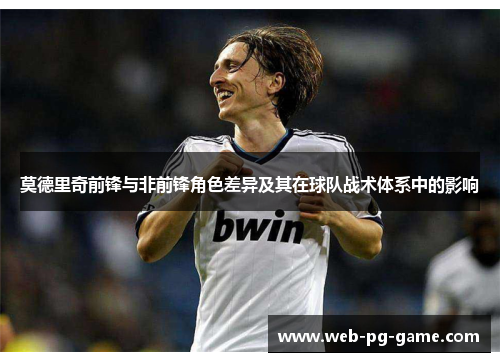 莫德里奇前锋与非前锋角色差异及其在球队战术体系中的影响
