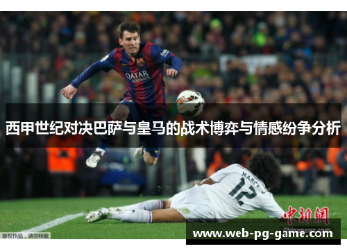 西甲世纪对决巴萨与皇马的战术博弈与情感纷争分析 西甲世纪对决巴萨与皇马的战术博弈与情感纷争分析