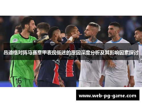吕迪格对阵马赛意甲表现低迷的原因深度分析及其影响因素探讨 吕迪格对阵马赛意甲表现低迷的原因深度分析及其影响因素探讨