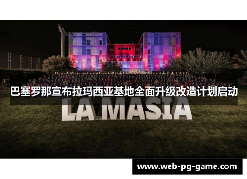 巴塞罗那宣布拉玛西亚基地全面升级改造计划启动 巴塞罗那宣布拉玛西亚基地全面升级改造计划启动