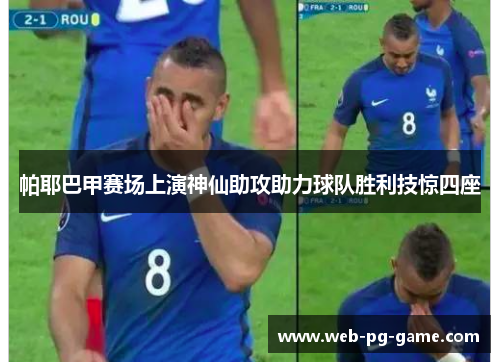 帕耶巴甲赛场上演神仙助攻助力球队胜利技惊四座 帕耶巴甲赛场上演神仙助攻助力球队胜利技惊四座